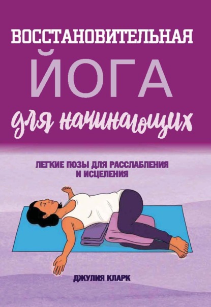Скачать книгу Восстановительная йога для начинающих. Легкие позы для расслабления и исцеления