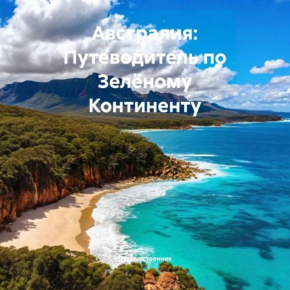 Скачать книгу Австралия: Путеводитель по Зелёному Континенту