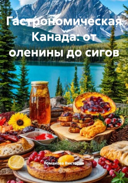 Скачать книгу Гастрономическая Канада: от оленины до сигов