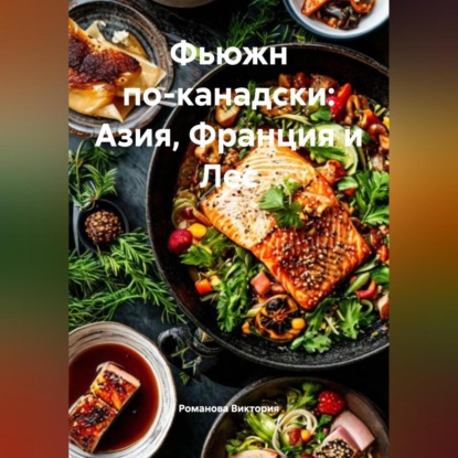 Скачать книгу Фьюжн по-канадски: Азия, Франция и Лес