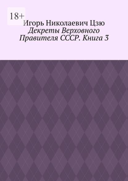 Скачать книгу Декреты верховного правителя СССР. Книга 3
