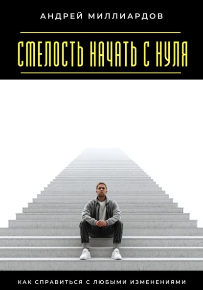 Скачать книгу Смелость начать с нуля. Как справиться с любыми изменениями