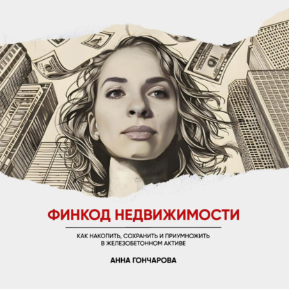 Скачать книгу Финкод недвижимости. Как накопить, сохранить и приумножить в железобетонном активе
