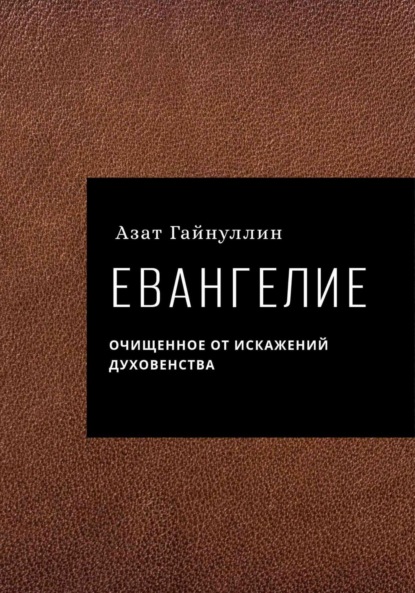 Скачать книгу Евангелие. Очищенное от искажений духовенства. Автор: Азат Гайнуллин