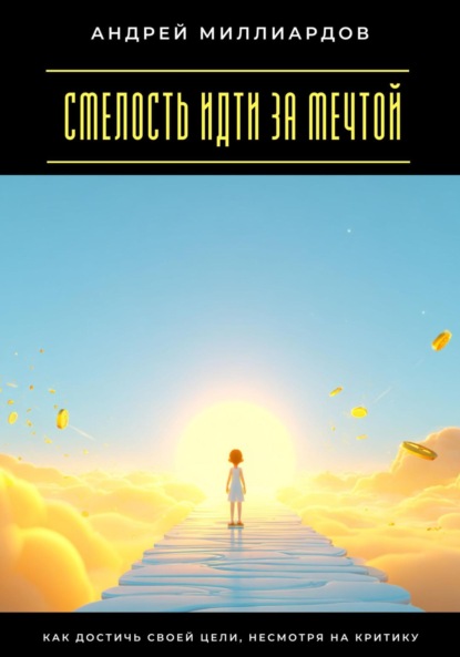 Скачать книгу Смелость идти за мечтой. Как достичь своей цели, несмотря на критику