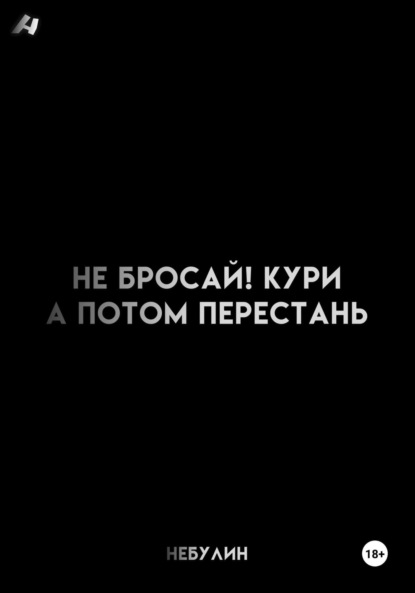 Скачать книгу Не бросай! Кури, а потом перестань