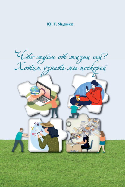 Что ждём от жизни сей? Хотим узнать мы поскорей