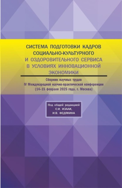 Система подготовки кадров социально-культурного и оздоровительного сервиса в условиях инновационной экономики. Сборник научных трудов IV Международной научно-практической конференции 14-15 февраля 2025 года. (Аспирантура, Бакалавриат, Магистратура). Сборник научных трудов.