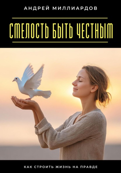 Скачать книгу Смелость быть честным. Как строить жизнь на правде