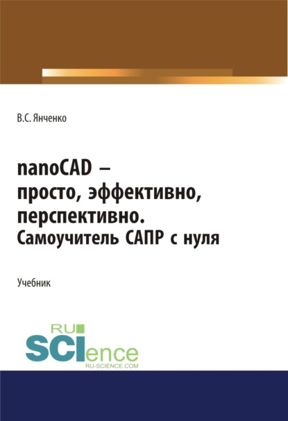 Скачать книгу nanoCAD – просто, эффективно, перспективно. Самоучитель САПР с нуля. (СПО). Учебник.
