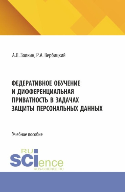 Федеративное обучение и дифференциальная приватность в задачах защиты персональных данных. (Аспирантура, Бакалавриат, Магистратура). Учебное пособие.