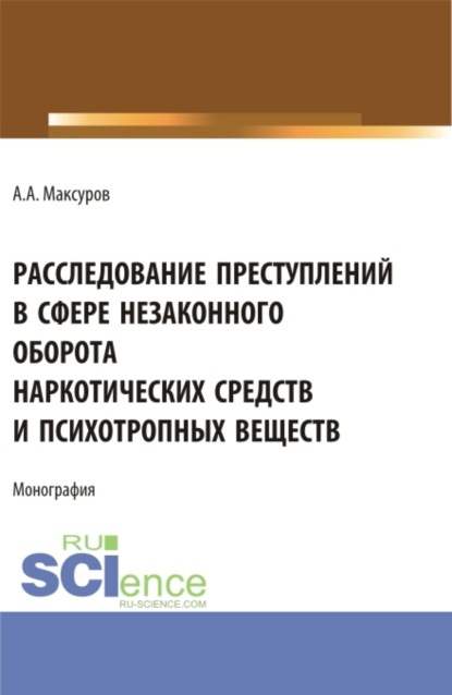 Скачать книгу Расследование претуплений в сфере незаконного оборота наркотических средств и психотропных веществ. (Аспирантура, Бакалавриат, Магистратура). Монография.