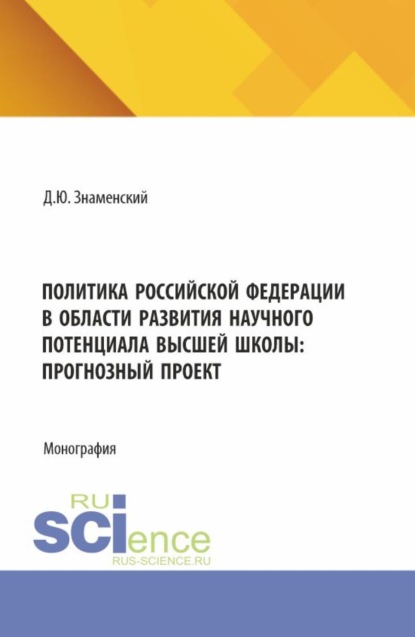 Скачать книгу Политика Российской Федерации в области развития научного потенциала высшей школы: прогнозный проект. (Аспирантура, Бакалавриат, Магистратура). Монография.