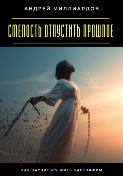 Скачать книгу Смелость отпустить прошлое. Как научиться жить настоящим
