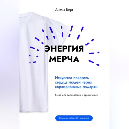 Скачать книгу Энергия мерча. Искусство покорять сердца людей через корпоративные подарки. Книга для вдохновения и применения