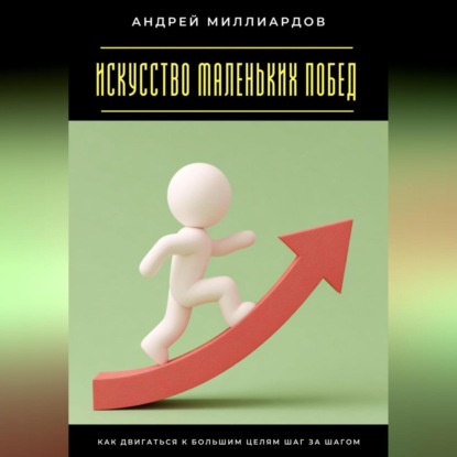 Скачать книгу Искусство маленьких побед. Как двигаться к большим целям шаг за шагом