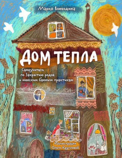 Скачать книгу Дом Тепла. Самоучитель по Закрытию родов и женским банным практикам