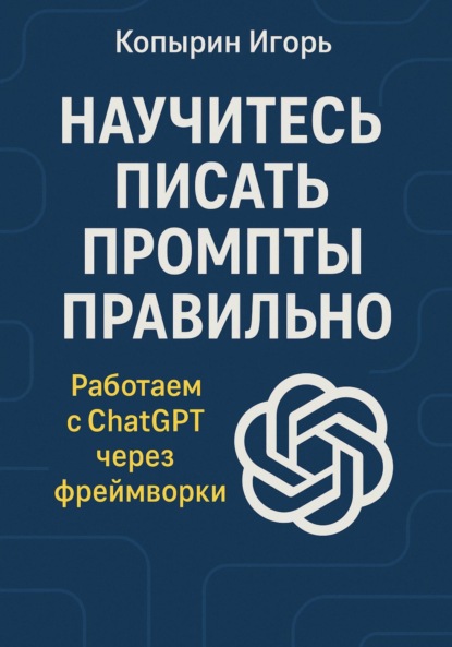 Скачать книгу Научитесь писать промпты правильно. Работаем с ChatGPT через фреймворки