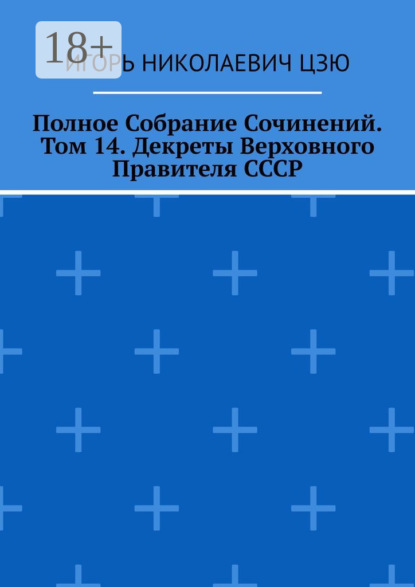 Скачать книгу Полное Собрание Сочинений. Том 14. Декреты Верховного Правителя СССР