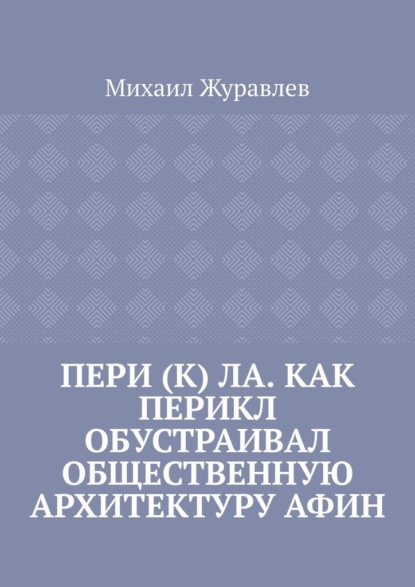 Скачать книгу Пери (к) ла. Как Перикл обустраивал общественную архитектуру Афин