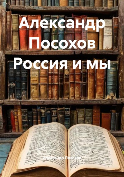 Скачать книгу Александр Посохов Россия и мы