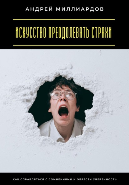 Скачать книгу Искусство преодолевать страхи. Как справляться с сомнениями и обрести уверенность