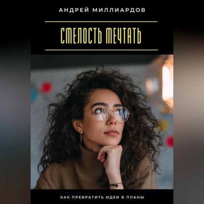 Скачать книгу Смелость мечтать. Как превратить идеи в планы