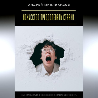 Скачать книгу Искусство преодолевать страхи. Как справляться с сомнениями и обрести уверенность