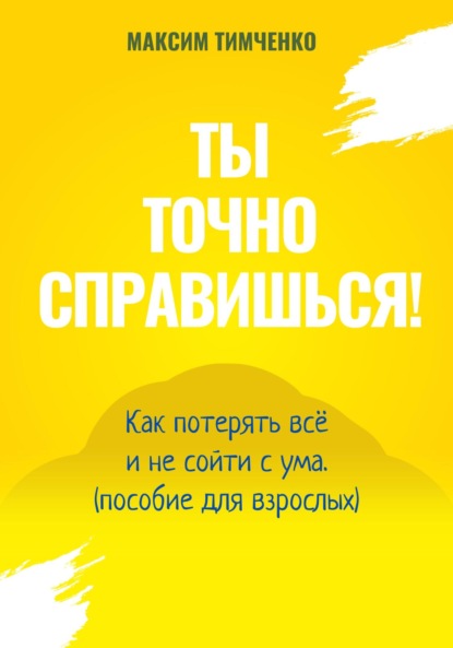 Скачать книгу Ты точно справишься! Как потерять всё и не сойти с ума (пособие для взрослых)