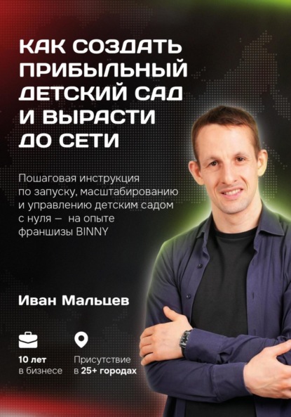 Скачать книгу Как создать прибыльный детский сад и вырасти до сети. Мальцев И.В