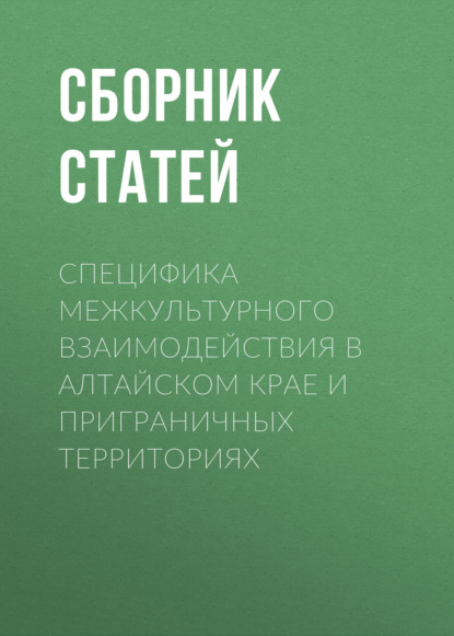 Скачать книгу Специфика межкультурного взаимодействия в Алтайском крае и приграничных территориях