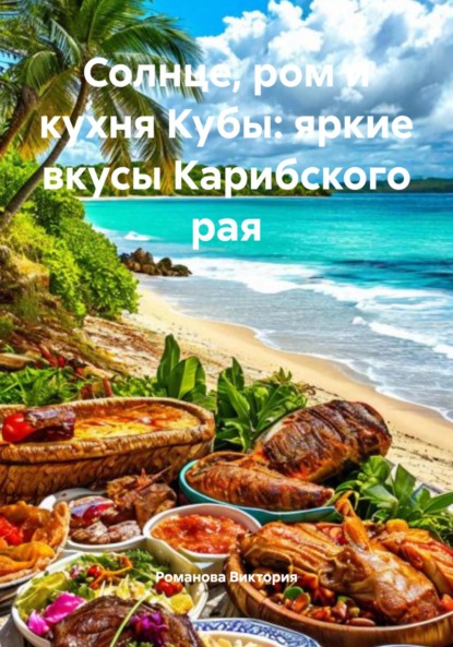 Скачать книгу Солнце, ром и кухня Кубы: яркие вкусы Карибского рая