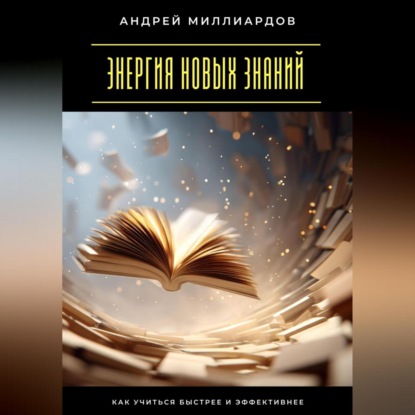Скачать книгу Энергия новых знаний. Как учиться быстрее и эффективнее