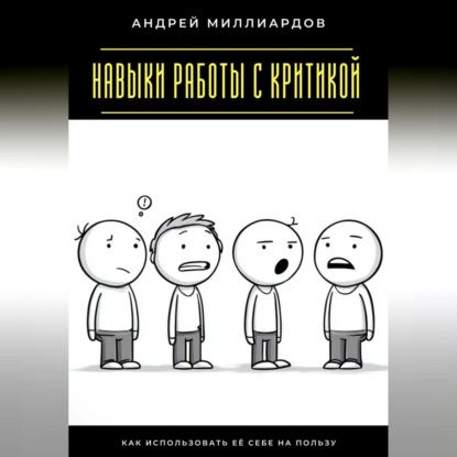 Скачать книгу Навыки работы с критикой. Как использовать её себе на пользу