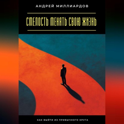 Скачать книгу Смелость менять свою жизнь. Как выйти из привычного круга