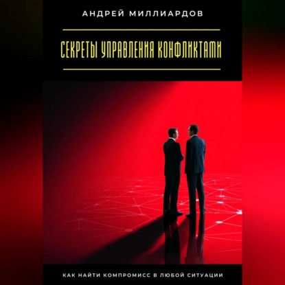 Скачать книгу Секреты управления конфликтами. Как найти компромисс в любой ситуации