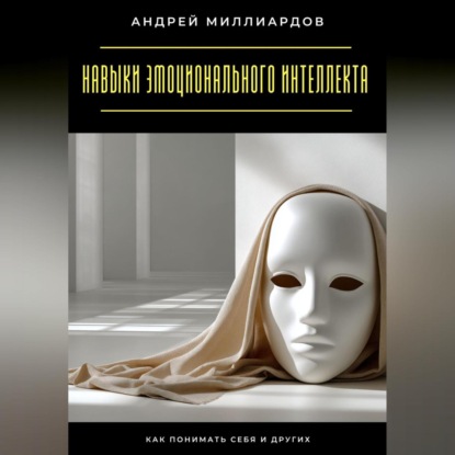 Скачать книгу Навыки эмоционального интеллекта. Как понимать себя и других
