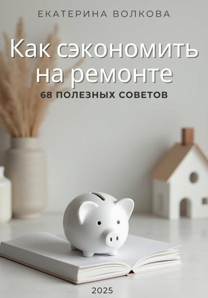 Скачать книгу Как сэкономить на ремонте. 68 полезных советов