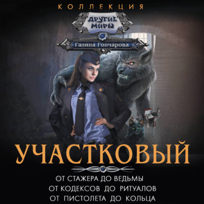 Скачать книгу Участковый: От стажера до ведьмы. От кодексов до ритуалов. От пистолета до кольца