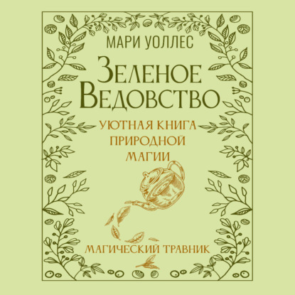 Зеленое ведовство. Уютная книга природной магии. Магический травник