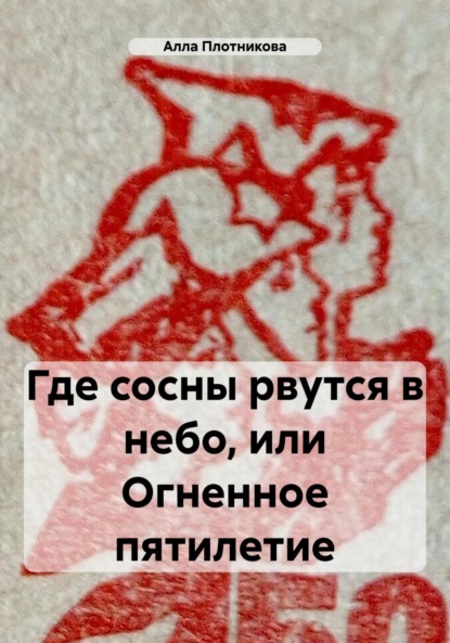 Скачать книгу Где сосны рвутся в небо, или Огненное пятилетие