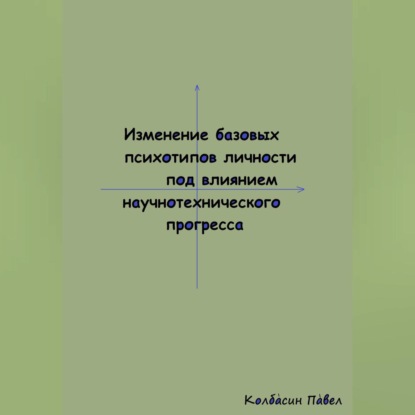 Скачать книгу Изменение базовых психотипов личности под влиянием научнотехнического прогресса