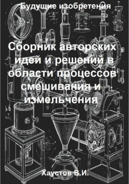 Скачать книгу Сборник авторских физико-технических идей и решений в области процессов смешивания и измельчения в технических системах