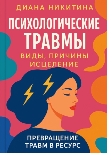 Скачать книгу Психологические травмы: виды, причины, исцеление и превращение травм в ресурс