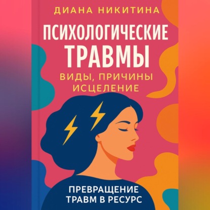 Скачать книгу Психологические травмы: виды, причины, исцеление и превращение травм в ресурс