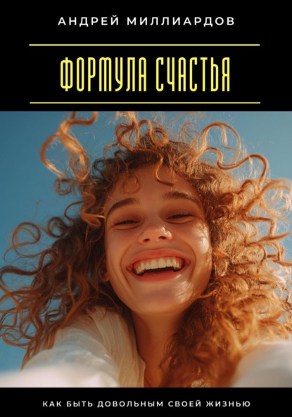 Скачать книгу Формула счастья. Как быть довольным своей жизнью