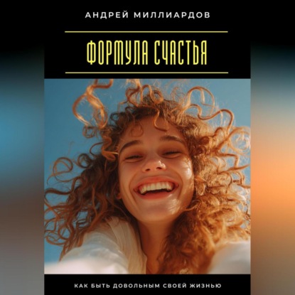 Скачать книгу Формула счастья. Как быть довольным своей жизнью