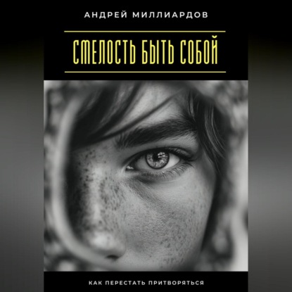 Скачать книгу Смелость быть собой. Как перестать притворяться