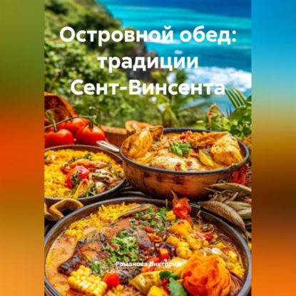 Скачать книгу Островной обед: традиции Сент-Винсента