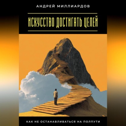 Скачать книгу Искусство достигать целей. Как не останавливаться на полпути